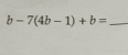 b-7(4b-1)+b=