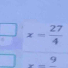 x= 27/4 
x=frac 9