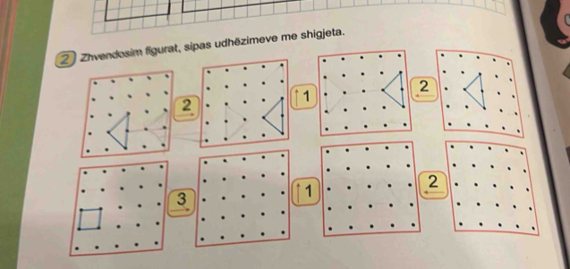 Zhvendosim figurat, sipas udhězimeve me shigjeta.
2
2
T 1
3
1
2