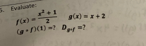 Evaluate:
f(x)= (x^2+1)/2 g(x)=x+2
(gcirc f)(1)= ? D_g°f=