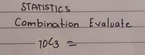 STATISTICS 
Combination Evaluate
_10C_3=