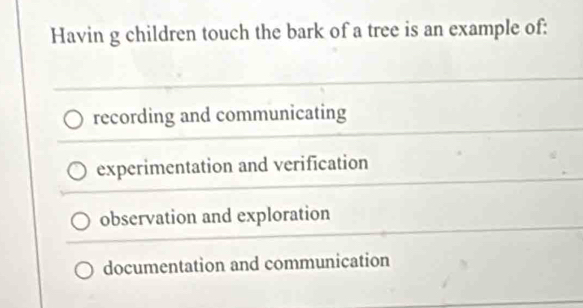 Solved: Havin g children touch the bark of a tree is an example of ...