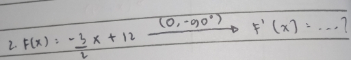 F(x)=- 3/2 x+12xrightarrow (0,-90°)F'(x)=·s 7