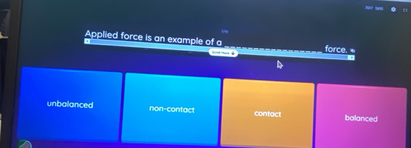 me
Applied force is an example of a force. 
Scrol Hare
unbalanced non-contact contact balanced