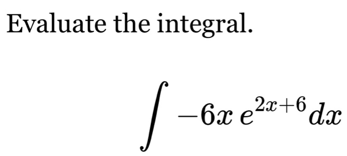 Evaluate the integral.
∈t -6xe^(2x+6)dx