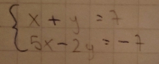 beginarrayl x+y=7 5x-2y=-7endarray.