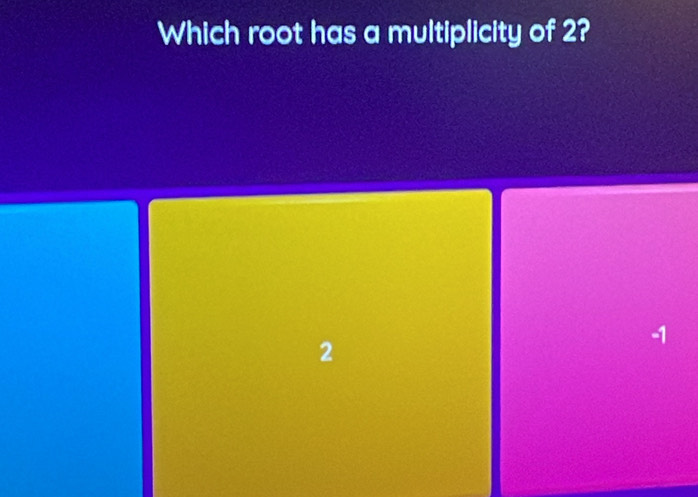 Which root has a multiplicity of 2?
2
-1