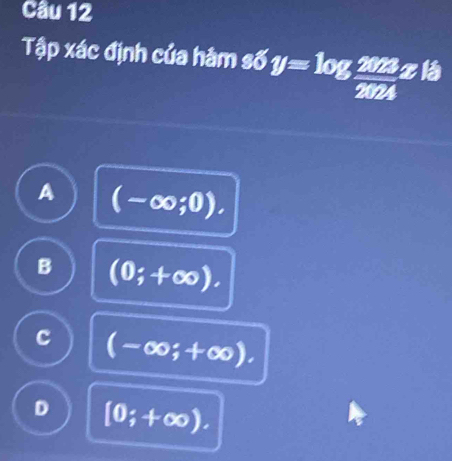 Tập xác định của hàm số y=log  2023/2024 x^(15)
A (-∈fty ;0).
B (0;+∈fty ).
C (-∈fty ;+∈fty ).
D [0;+∈fty ).