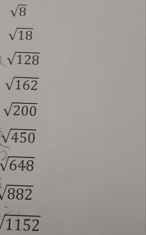 sqrt(8)
sqrt(18)
sqrt(128)
sqrt(162)
sqrt(200)
sqrt(450)
sqrt(648)
sqrt(882)
beginarrayr encloselongdiv 1152endarray