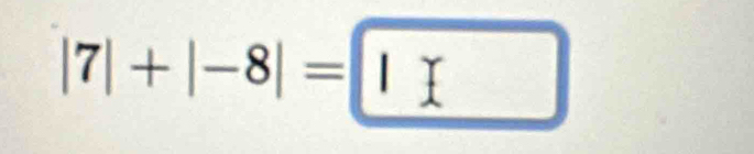 |7|+|-8|=|1°