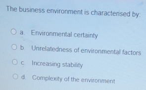 Solved: The business environment is characterised by: a. Environmental ...