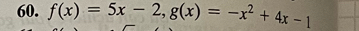 f(x)=5x-2, g(x)=-x^2+4x-1