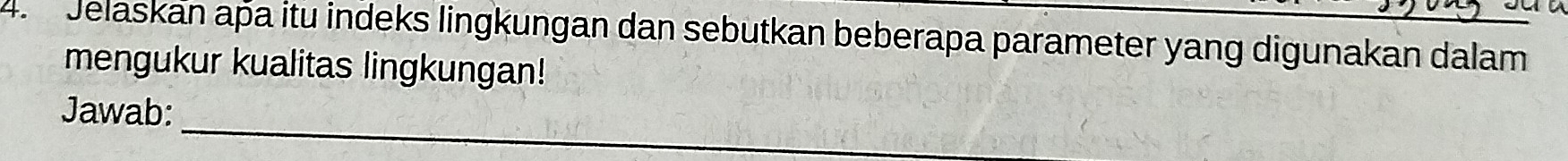 Jelaskan apa itu indeks lingkungan dan sebutkan beberapa parameter yang digunakan dalam 
mengukur kualitas lingkungan! 
_ 
Jawab: