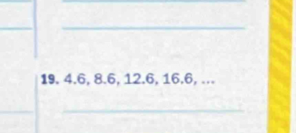 19. 4. 6, 8.6, 12.6, 16.6, ... 
_ 
_