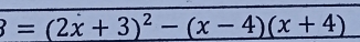 3=(2dot x+3)^2-(x-4)(x+4)