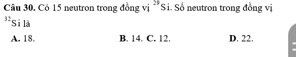 Có 15 neutron trong đồng vị ^- endarray beginarrayr  endarray  *Si. Số neutron trong đồng vị
32 Si là
A. 18. B. 14. C. 12. D. 22.