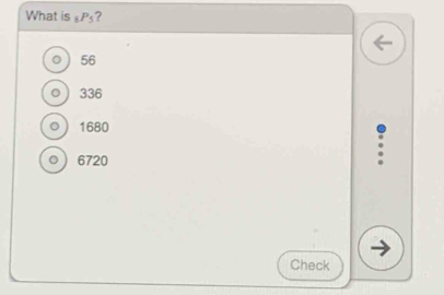 What is _8P_5 ?
56
o 336
。 1680
。 6720
Check