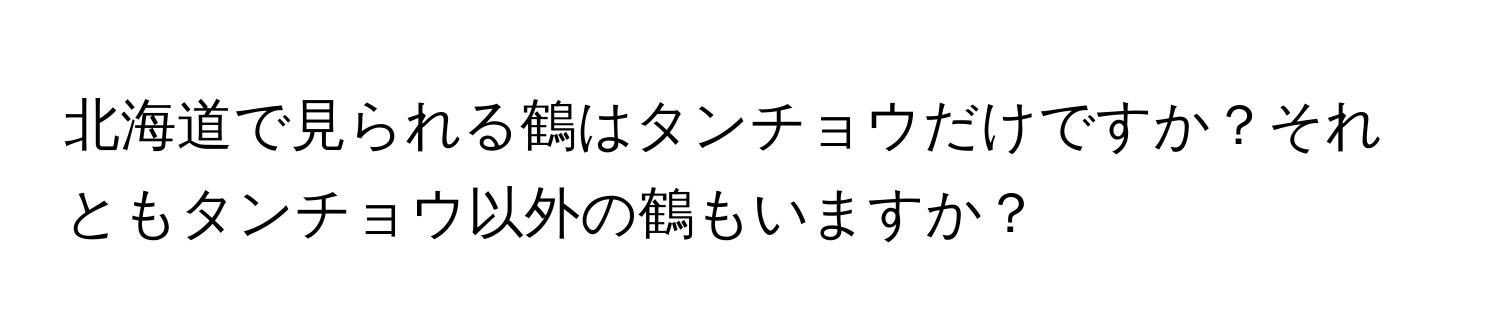 北海道で見られる鶴はタンチョウだけですか？それともタンチョウ以外の鶴もいますか？