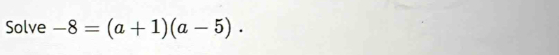 Solve -8=(a+1)(a-5).