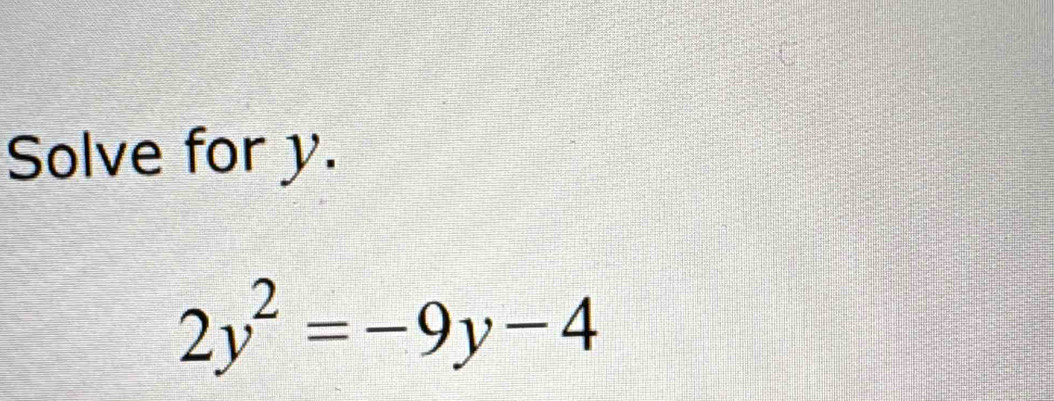 Solve for y.
2y^2=-9y-4