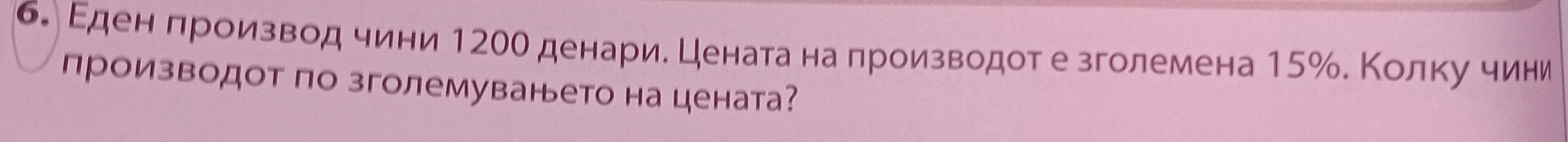 б Εденδπроизвод чини 120О денарие Ценатаα наδπроизводот е зголемена 15%. Κолκу чини 
производот по зголемуваньето на цената?