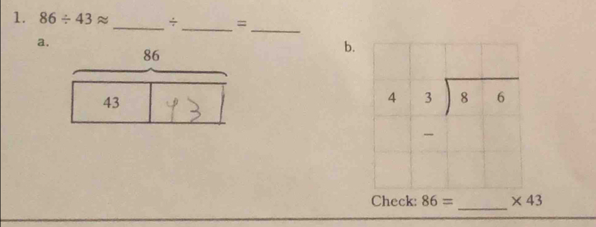 86/ 43approx _  _=_
a.
b.
_
Check: 86= * 43