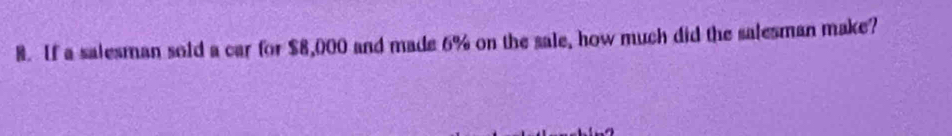 If a salesman sold a car for $8,000 and made 6% on the sale, how much did the salesman make?