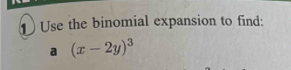 ① Use the binomial expansion to find: 
a (x-2y)^3