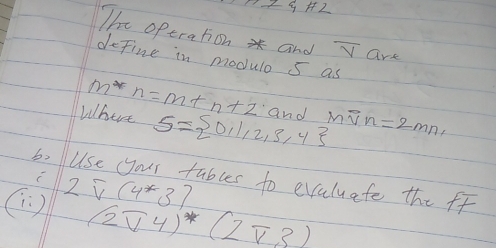 The oftration* and overline v are 
define in modulo 5 as 
Where m*n=m+n+2 and moverline vn=2mn,
S= 0,1,2,3,4
b. use your fables to evaluate the ff C 
() 2overline V(4^*3)
(2sqrt(4))^* (2overline v3)