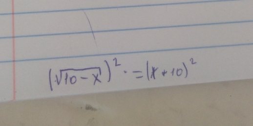 (sqrt(10-x))^2=(x+10)^2