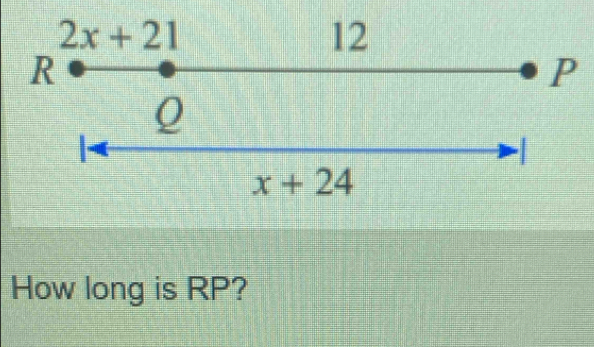 2x+21
12
R
P
x+24
How long is RP?