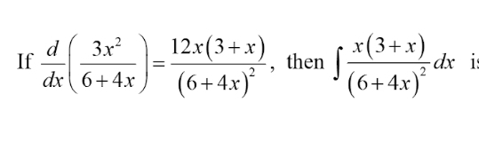 If  d/dx ( 3x^2/6+4x )=frac 12x(3+x)(6+4x)^2 , then ∈t frac x(3+x)(6+4x)^2dx 1