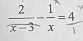  2/x-3 - 1/x = 4/1 