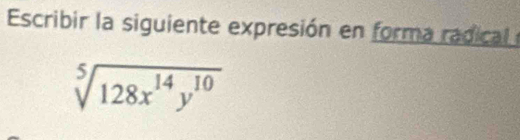 Escribir la siguiente expresión en forma radical
sqrt[5](128x^(14)y^(10))