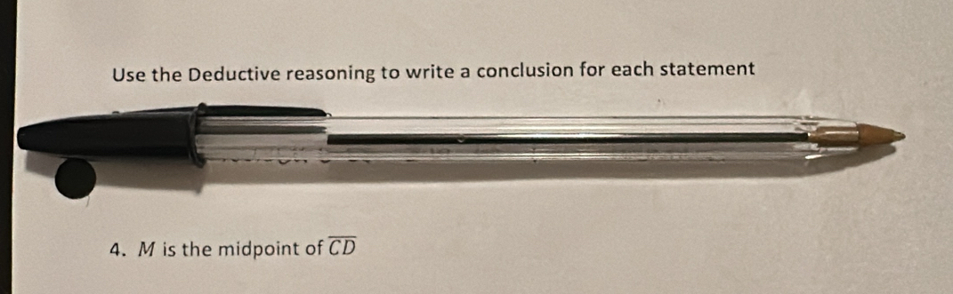 Use the Deductive reasoning to write a conclusion for each statement 
4. M is the midpoint of overline CD