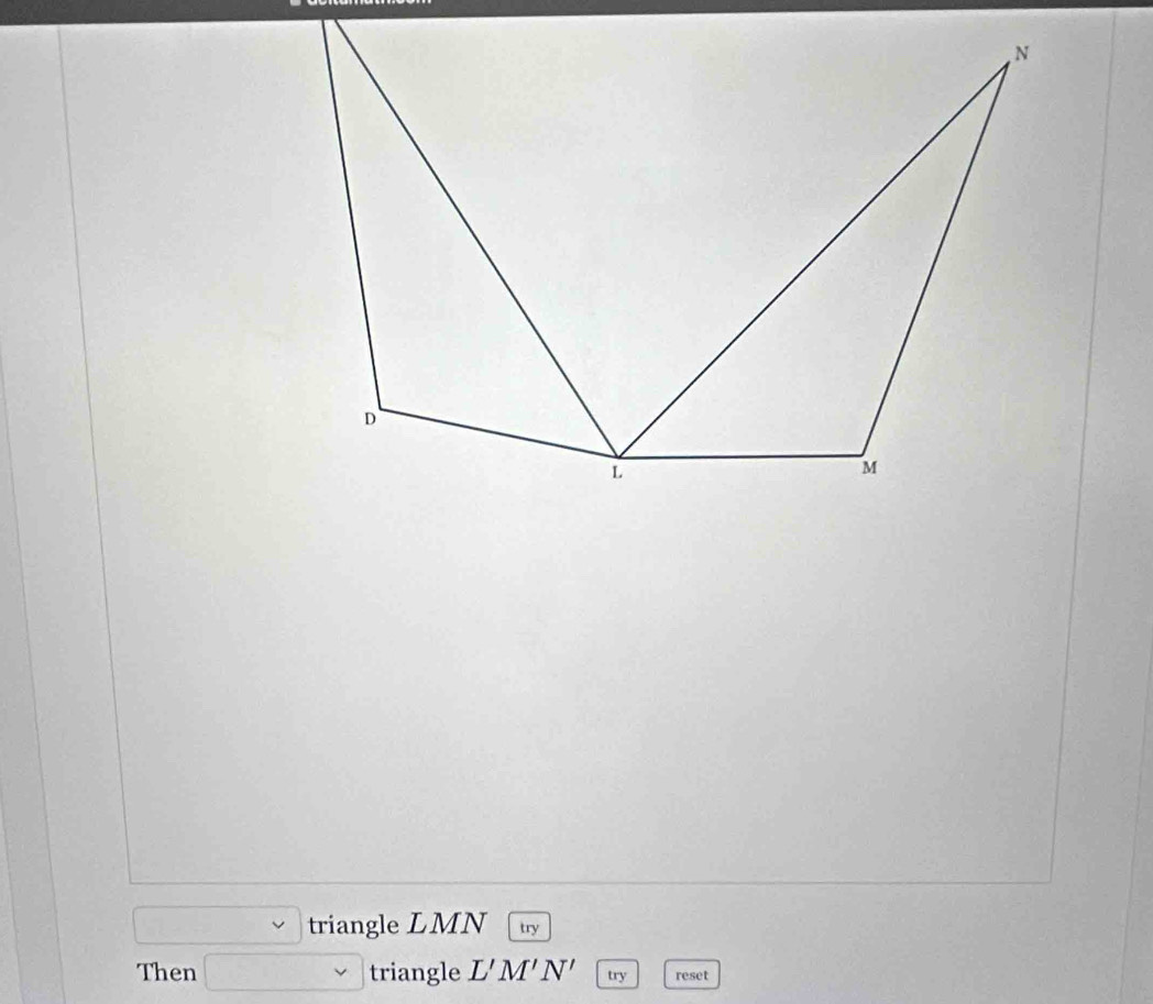 triangle LMN try 
Then triangle L'M'N' try reset