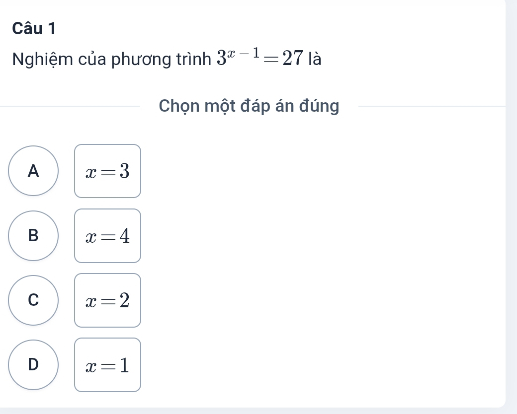 Nghiệm của phương trình 3^(x-1)=27 là
Chọn một đáp án đúng
A x=3
B x=4
C x=2
D x=1