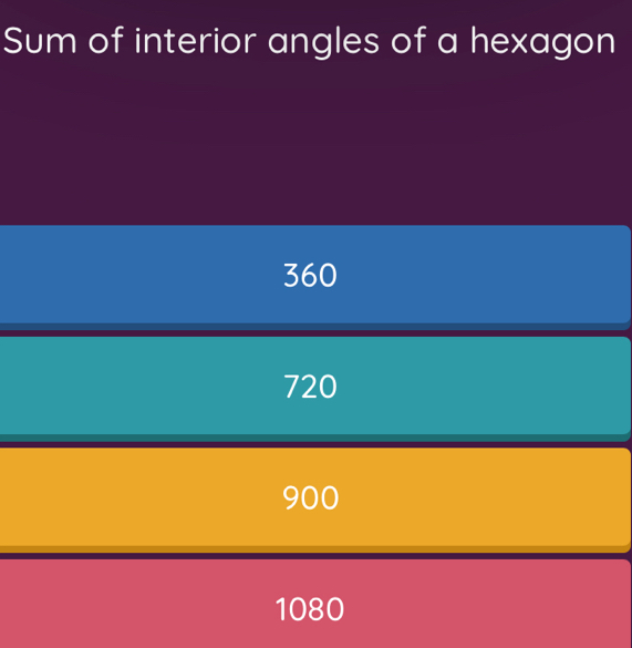 Sum of interior angles of a hexagon
360
720
900
1080