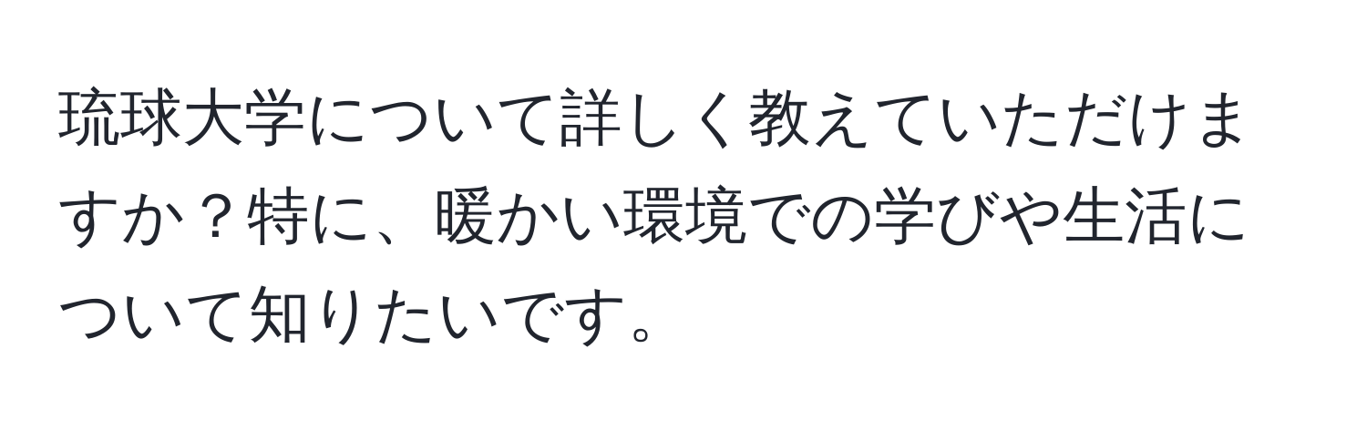 琉球大学について詳しく教えていただけますか？特に、暖かい環境での学びや生活について知りたいです。