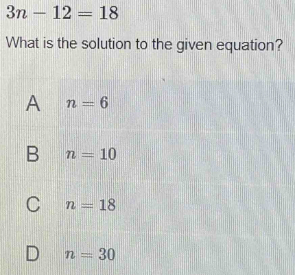 Solved: 3n-12=18 What is the solution to the given equation? A n=6 B n ...