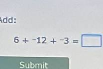 Add:
6+^-12+^-3=□
Submit