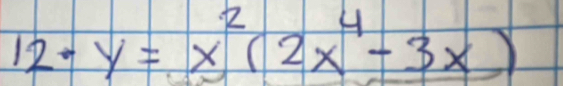 12· y=x^2(2x^4-3x)