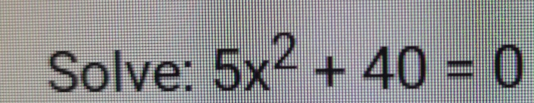 Solve: 5x^2+40=0