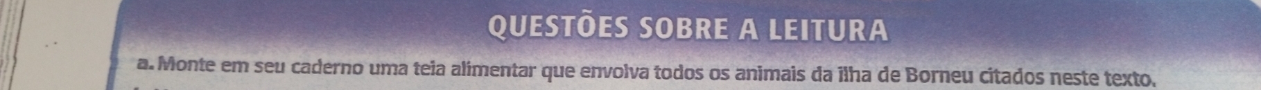 QueStõES SOBRE A LEItUra 
a. Monte em seu caderno uma teia alimentar que envolva todos os animais da ilha de Borneu citados neste texto.