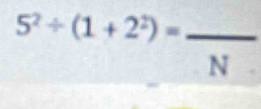 5^2/ (1+2^2)=frac N