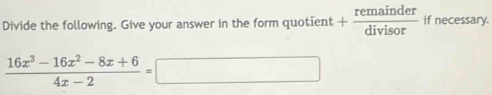 Divide the following. Give your answer in the form quotient + remainder/divisor  if necessary.
 (16x^3-16x^2-8x+6)/4x-2 =□