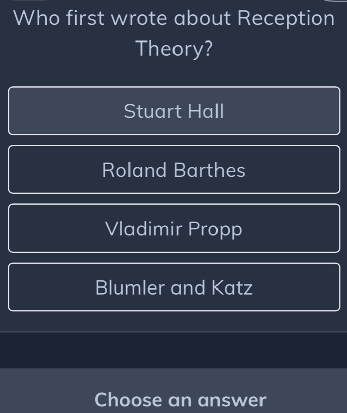 Who first wrote about Reception
Theory?
Stuart Hall
Roland Barthes
Vladimir Propp
Blumler and Katz
Choose an answer