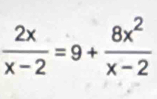  2x/x-2 =9+ 8x^2/x-2 