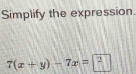 Simplify the expression.
7(x+y)-7x=2