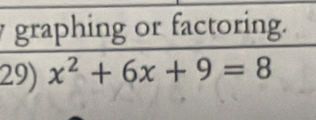 graphing or factoring. 
29) x^2+6x+9=8